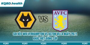 Dự Đoán Wolverhampton Vs Aston Villa Ngày 28/2 - Khác Biệt Đẳng Cấp 16 soi kèo Wolverhampton vs Aston Villa