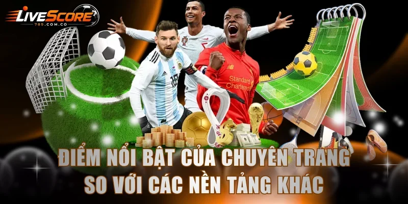 Điểm nổi bật của chuyên trang so với các nền tảng khác
