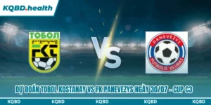 Dự Đoán Tobol Kostanay Vs FK Panevezys Lúc 21H00 Ngày 30/07 - Cup C3 12 Tobol Kostanay vs FK Panevezys