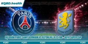 Dự Đoán Paris Saint Germain Vs Aston Villa Lúc 02:00 Ngày 13/08 - UEFA Super Cup 12 dự đoán Paris Saint Germain vs Aston Villa