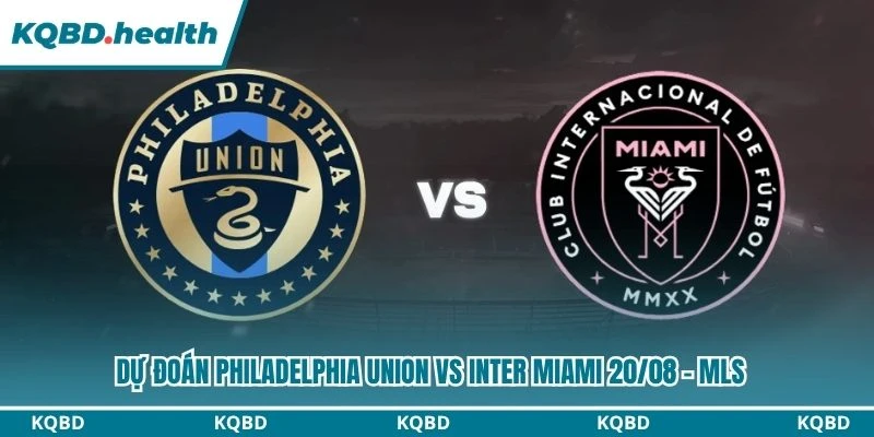 Dự Đoán Philadelphia Union Vs Inter Miami 06:30 Ngày 20/08 - MLS 1 Dự đoán Philadelphia Union vs Inter Miami