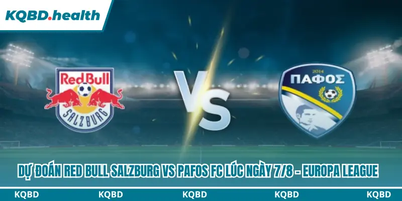 Dự Đoán Red Bull Salzburg Vs Pafos Fc Lúc 00h00 Ngày 7/8 - Europa League 2 Dự đoán Red Bull Salzburg vs Pafos FC