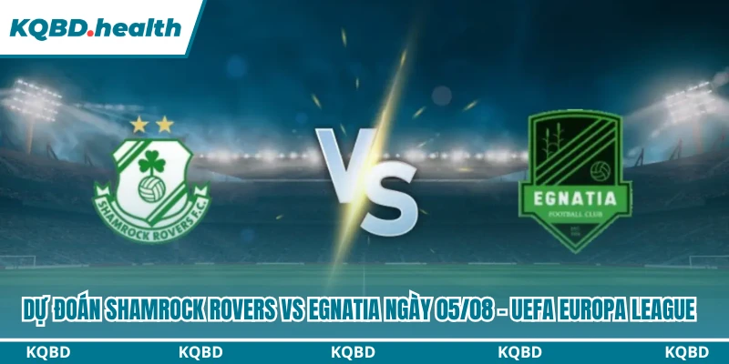 Dự Đoán Shamrock Rovers Vs Egnatia Lúc 02h00 Ngày 05/08 - UEFA Europa League 4 Dự đoán Shamrock Rovers vs Egnatia