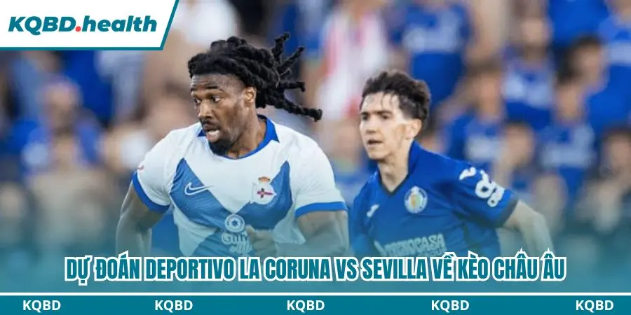 Dự Đoán Deportivo La Coruna vs Sevilla lúc 00h00 Ngày 17/09/2026 – La Liga 3 Dự đoán Deportivo La Coruna vs Sevilla kèo châu Âu