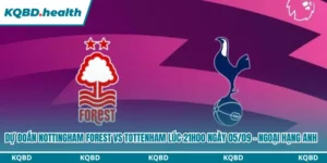 Dự Đoán Nottingham Forest vs Tottenham Lúc 21h00 Ngày 05/09 - Ngoại Hạng Anh 6 Dự đoán Nottingham Forest vs Tottenham