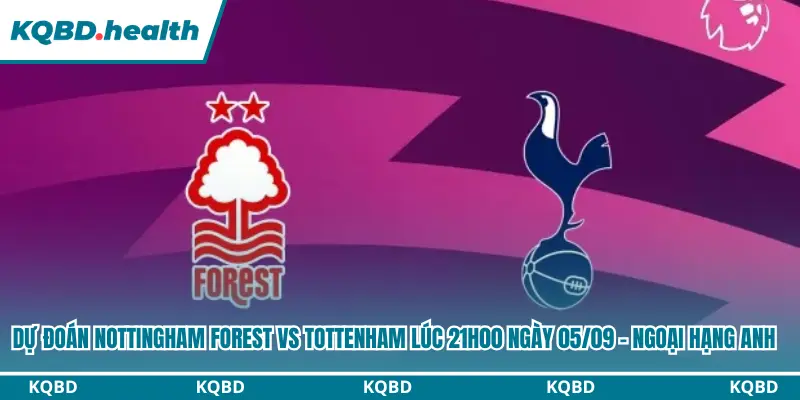 Dự Đoán Nottingham Forest vs Tottenham Lúc 21h00 Ngày 05/09 - Ngoại Hạng Anh 2 Dự đoán Nottingham Forest vs Tottenham