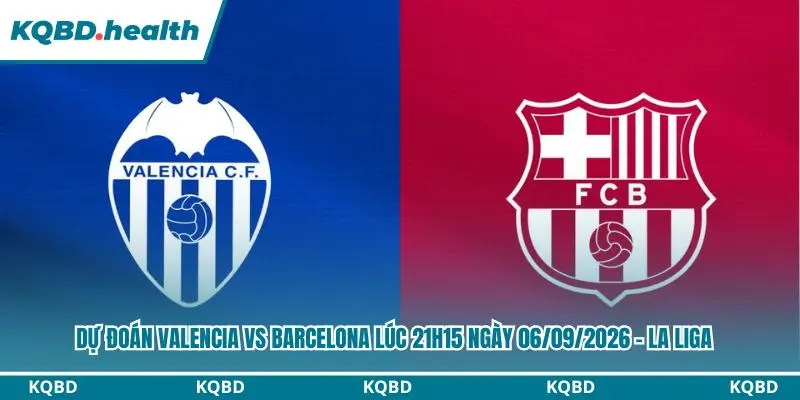 Dự Đoán Valencia Vs Barcelona Lúc 21h15 Ngày 06/09/2026 - La Liga 1 Dự đoán Valencia vs Barcelona