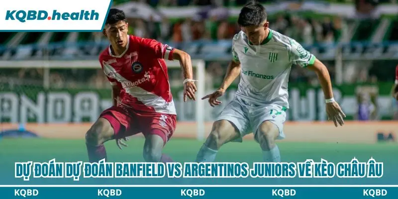 Dự Đoán Banfield Vs Argentinos Juniors 01h00 Ngày 18/10 – Primera División Argentina 3 Phân tích trận Banfield vs Argentinos Juniors qua kèo châu Âu
