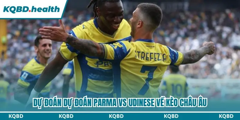Dự Đoán Parma Vs Udinese Lúc 00h30 Ngày 29/10 – Nhận Định Serie A 3 Dự đoán Parma vs Udinese qua kèo châu Âu